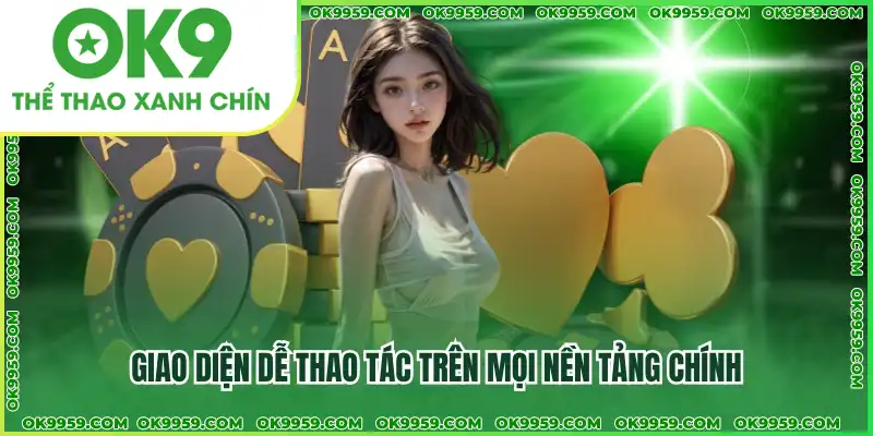 Giao diện dễ thao tác trên mọi nền tảng chính